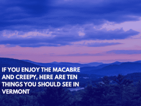 If You Enjoy the Macabre and Creepy, Here Are Ten Things You Should See in Vermont