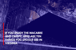If You Enjoy the Macabre and Creepy, Here Are Ten Things You Should See in Virginia