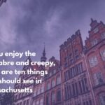 If you enjoy the macabre and creepy, here are ten things you should see in Massachusetts