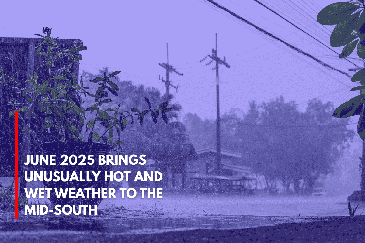 June 2025 Brings Unusually Hot and Wet Weather to the Mid-South