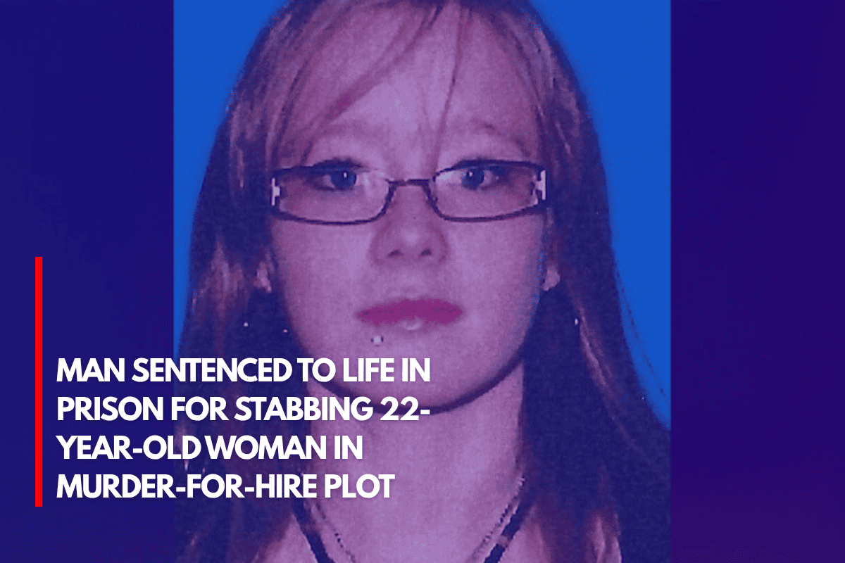 Man Sentenced to Life in Prison for Stabbing 22-Year-Old Woman in Murder-for-Hire Plot