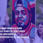 Maryland Man Kilmar Ábrego García Tortured During Wrongful Deportation to El Salvador
