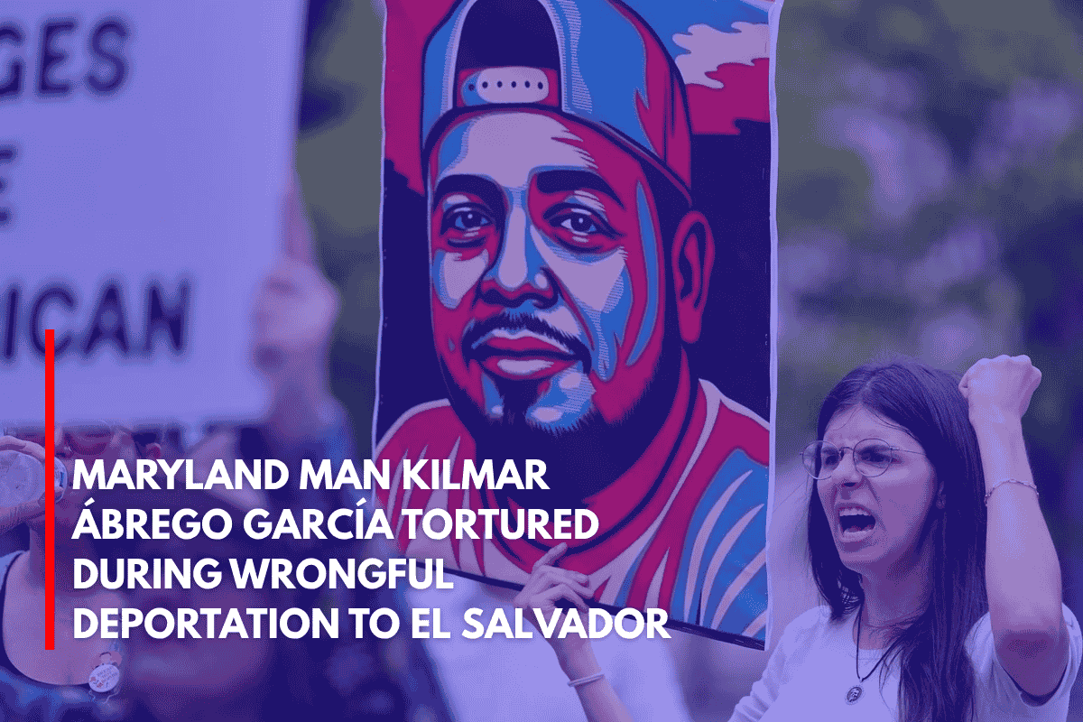Maryland Man Kilmar Ábrego García Tortured During Wrongful Deportation to El Salvador