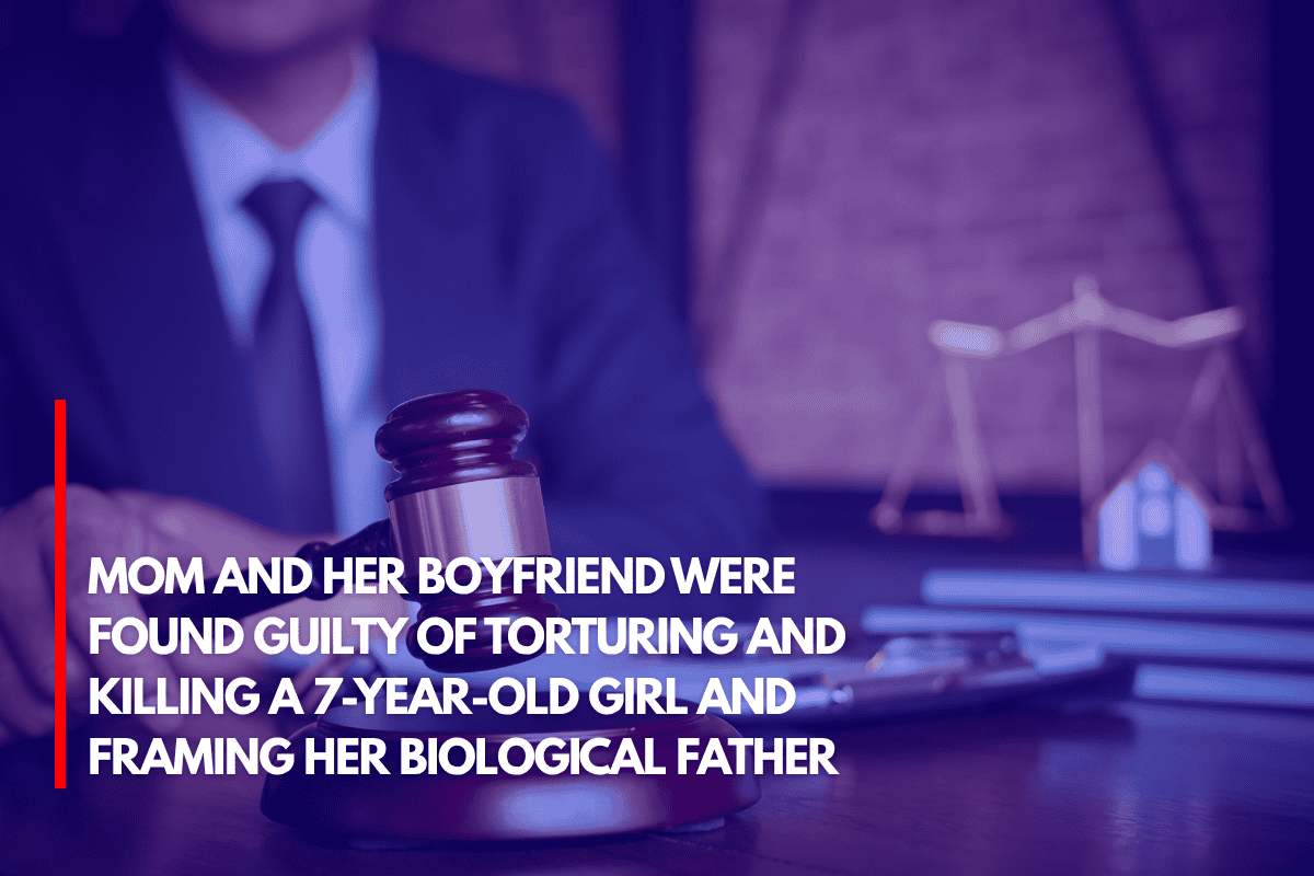 Mom and Her Boyfriend Were Found Guilty of Torturing and Killing a 7-Year-Old Girl and Framing Her Biological Father