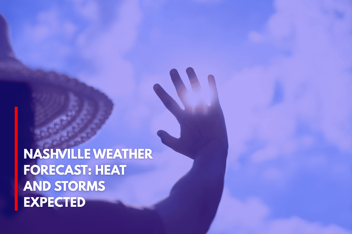 Nashville Weather Forecast Heat and Storms Expected