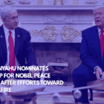 Netanyahu Nominates Trump for Nobel Peace Prize After Efforts Toward Ceasefire