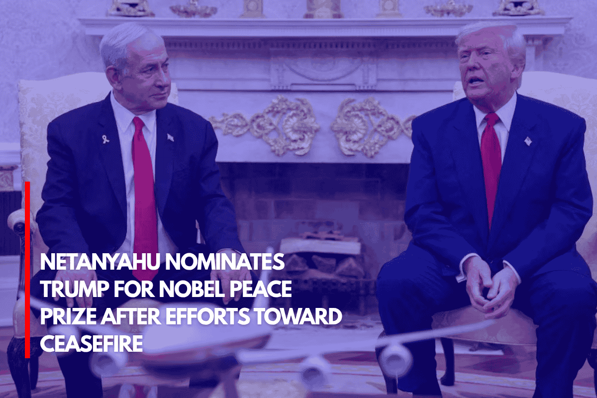 Netanyahu Nominates Trump for Nobel Peace Prize After Efforts Toward Ceasefire