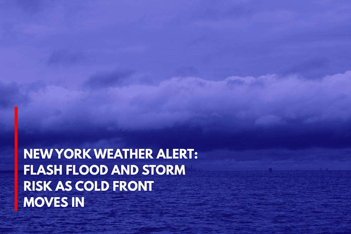 New York Weather Alert Flash Flood and Storm Risk as Cold Front Moves In