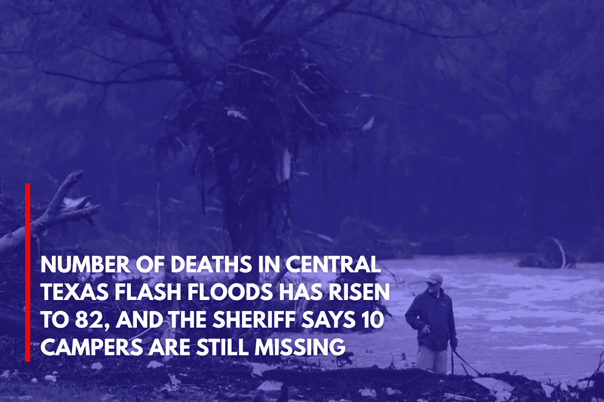 Number of Deaths in Central Texas Flash Floods Has Risen to 82, and the Sheriff Says 10 Campers Are Still Missing