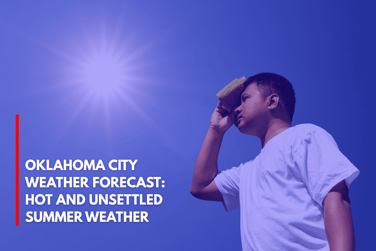 Oklahoma City Weather Forecast Hot and Unsettled Summer Weather