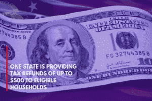 One State is Providing Tax Refunds of Up to $500 to Eligible Households
