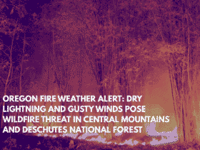 Oregon Fire Weather Alert Dry Lightning and Gusty Winds Pose Wildfire Threat in Central Mountains and Deschutes National Forest