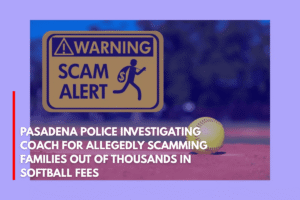 Pasadena Police Investigating Coach for Allegedly Scamming Families Out of Thousands in Softball Fees