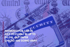 Payments for SSDI in July 2025 Will Be Up to $4,018 - But Paper Checks Are Going Away