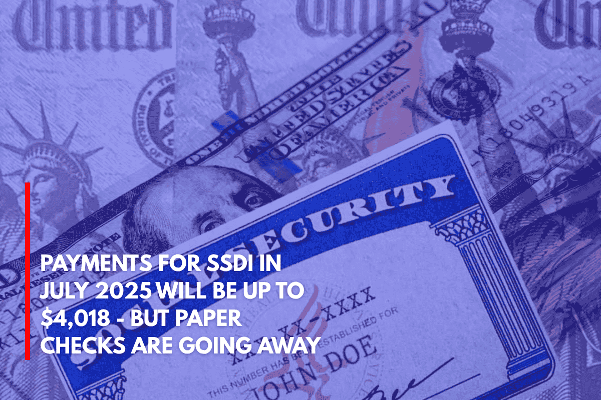 Payments for SSDI in July 2025 Will Be Up to $4,018 - But Paper Checks Are Going Away