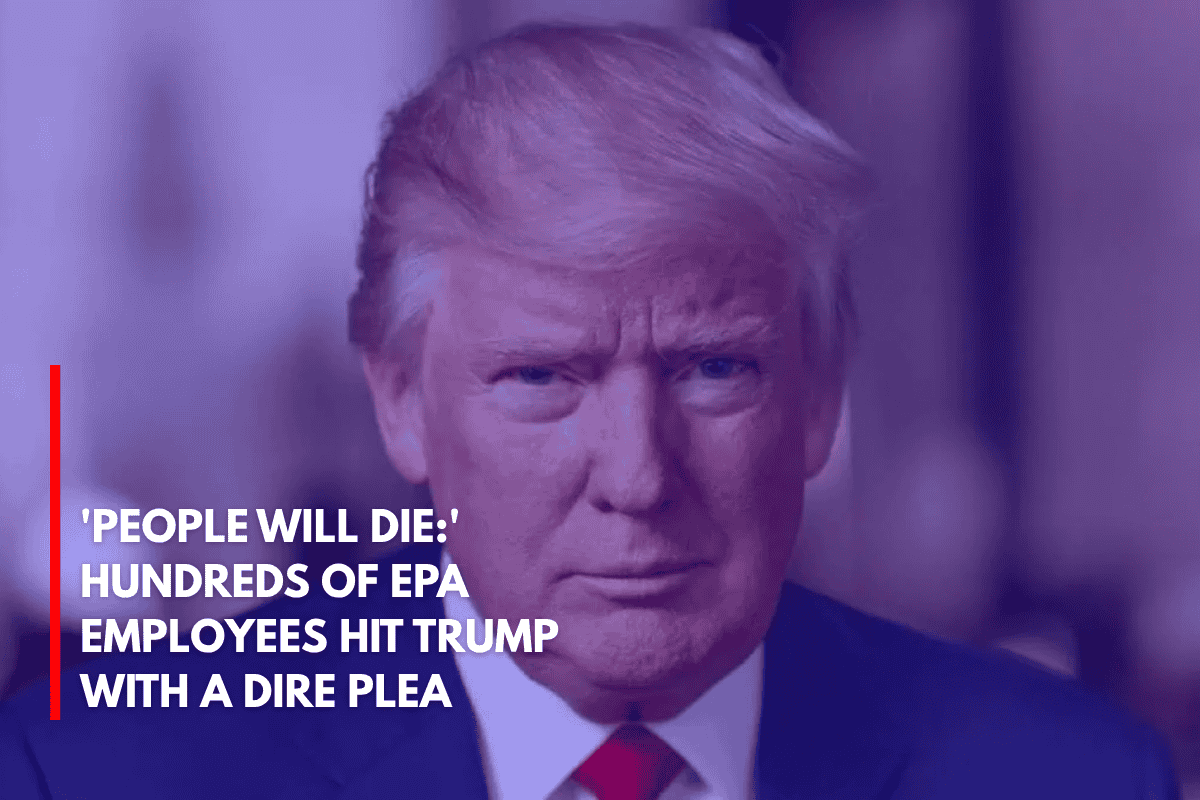 'People Will Die' Hundreds of EPA Employees Hit Trump With a Dire Plea