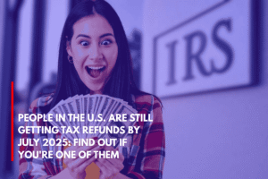 People in the U.S. Are Still Getting Tax Refunds by July 2025 Find Out if You're One of Them