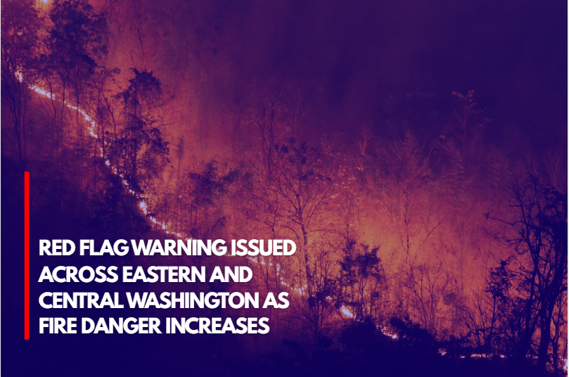 Red Flag Warning Issued Across Eastern and Central Washington as Fire Danger Increases
