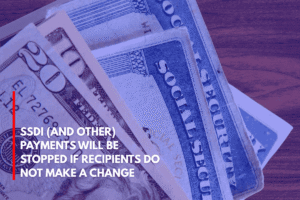 SSDI (and Other) Payments Will Be Stopped if Recipients Do Not Make a Change