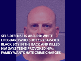 Self-Defense Is Absurd White Lifeguard Who Shot 15-Year-Old Black Boy in the Back and Killed Him Says Teens Provoked Him; Family Wants Hate Crime Charges