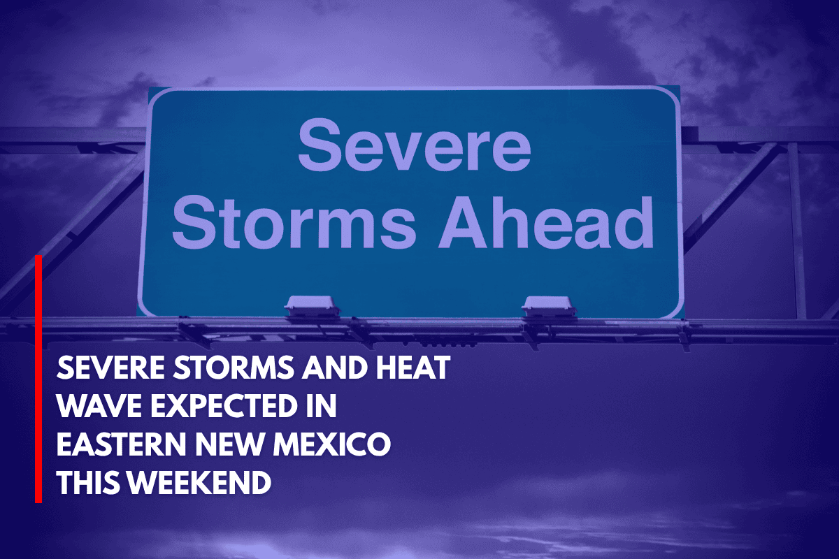 Severe Storms and Heat Wave Expected in Eastern New Mexico This Weekend