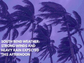 South Bend Weather Strong Winds and Heavy Rain Expected This Afternoon