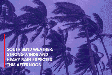 South Bend Weather Strong Winds and Heavy Rain Expected This Afternoon