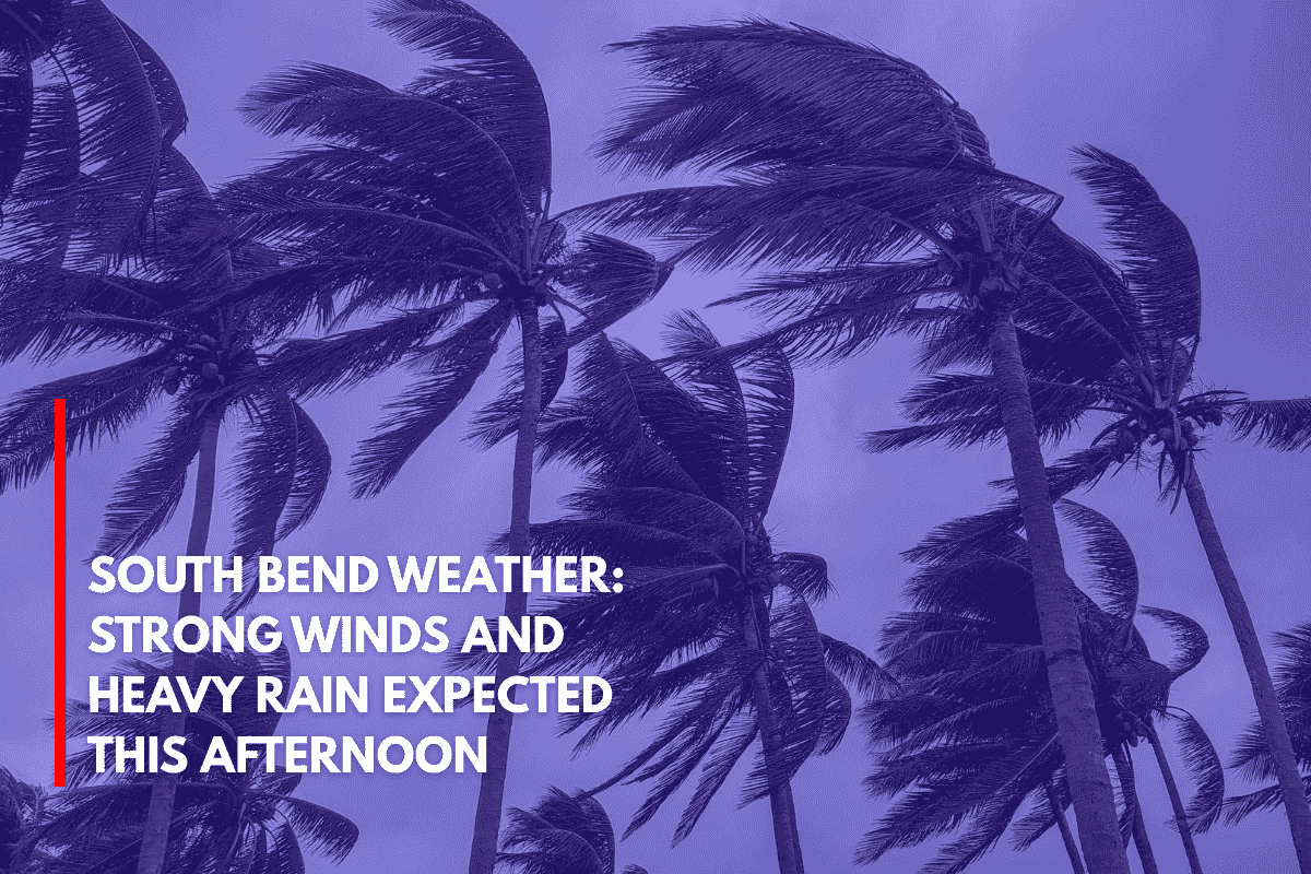 South Bend Weather Strong Winds and Heavy Rain Expected This Afternoon