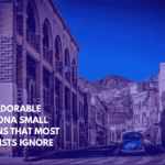 Ten Adorable Arizona Small Towns That Most Tourists Ignore