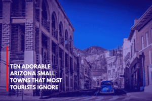 Ten Adorable Arizona Small Towns That Most Tourists Ignore