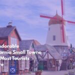 Ten Adorable California Small Towns That Most Tourists Ignore