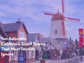 Ten Adorable California Small Towns That Most Tourists Ignore