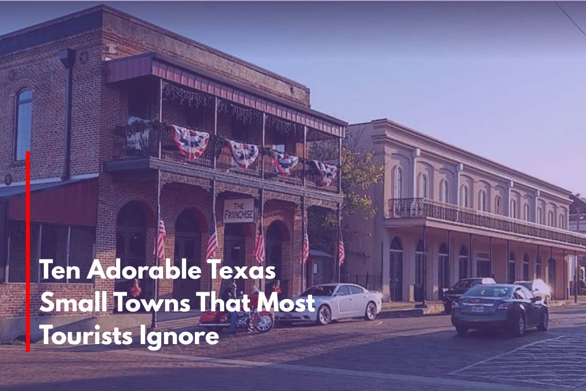 Ten Adorable Texas Small Towns That Most Tourists Ignore