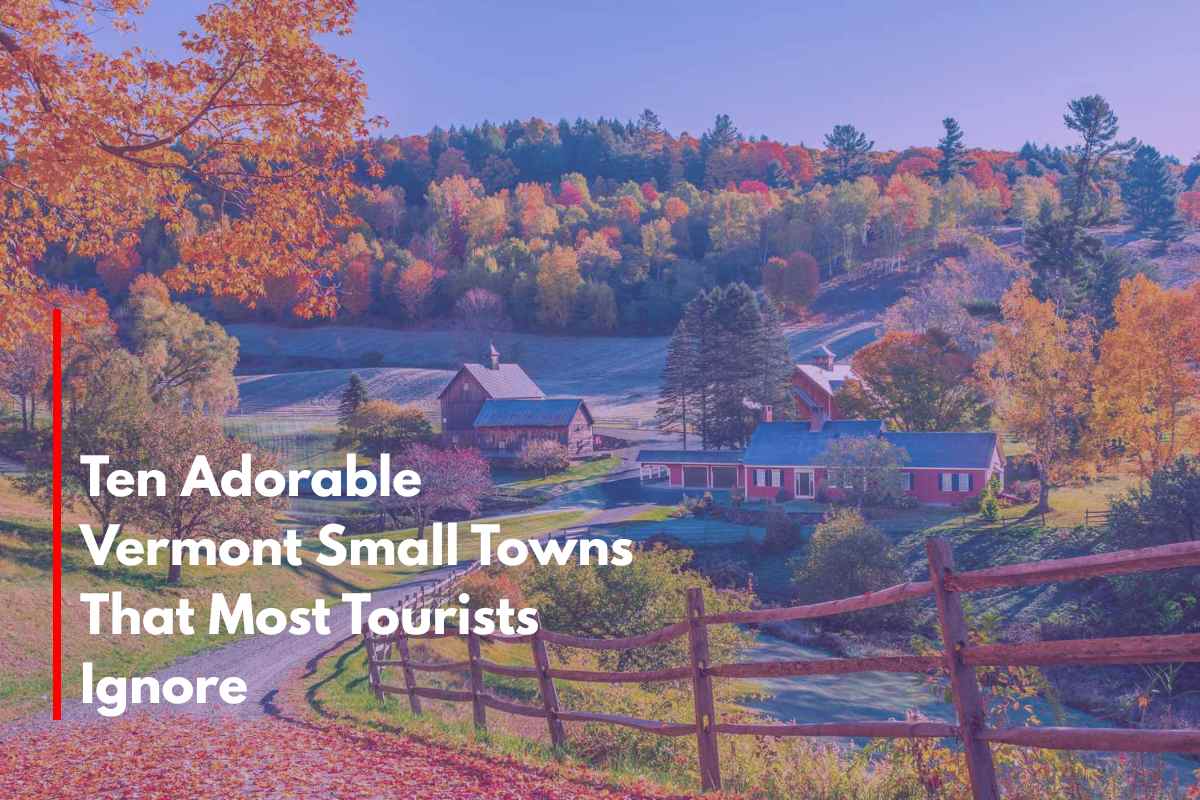 Ten Adorable Vermont Small Towns That Most Tourists Ignore
