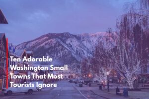 Ten Adorable Washington Small Towns That Most Tourists Ignore