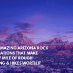 Ten Amazing Arizona Rock Formations That Make Every Mile of Rough Driving & Hikes Worth It