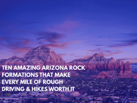 Ten Amazing Arizona Rock Formations That Make Every Mile of Rough Driving & Hikes Worth It