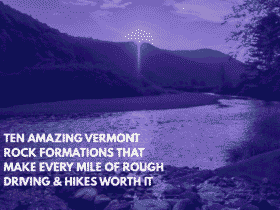 Ten Amazing Vermont Rock Formations That Make Every Mile of Rough Driving & Hikes Worth It