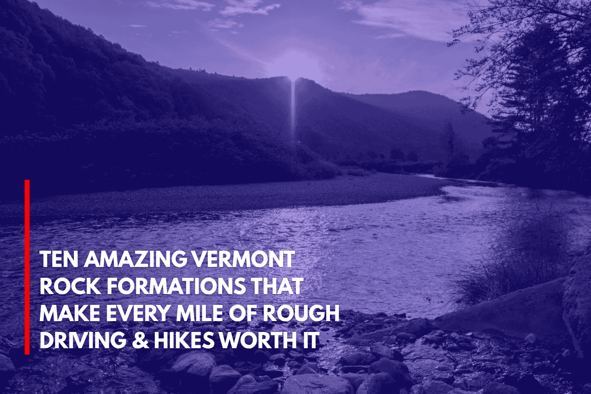 Ten Amazing Vermont Rock Formations That Make Every Mile of Rough Driving & Hikes Worth It