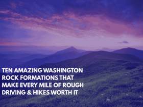 Ten Amazing Washington Rock Formations That Make Every Mile of Rough Driving & Hikes Worth It