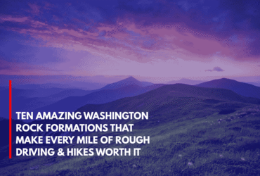Ten Amazing Washington Rock Formations That Make Every Mile of Rough Driving & Hikes Worth It