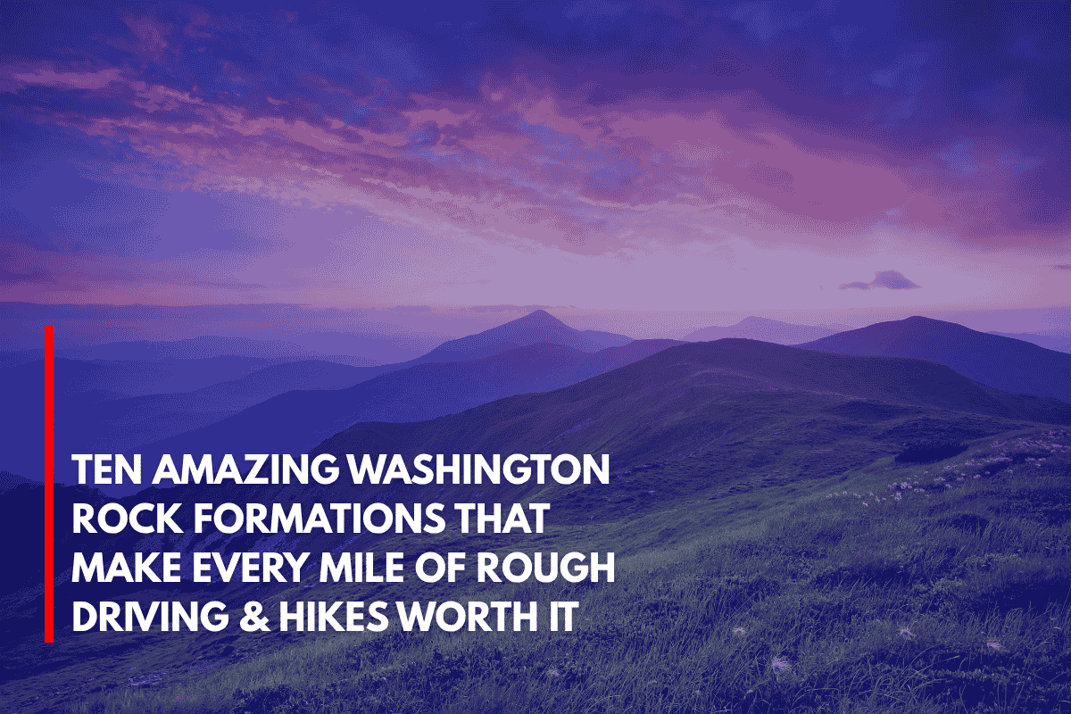Ten Amazing Washington Rock Formations That Make Every Mile of Rough Driving & Hikes Worth It