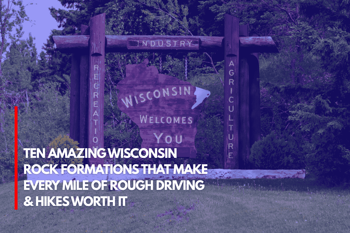 Ten Amazing Wisconsin Rock Formations That Make Every Mile of Rough Driving & Hikes Worth It