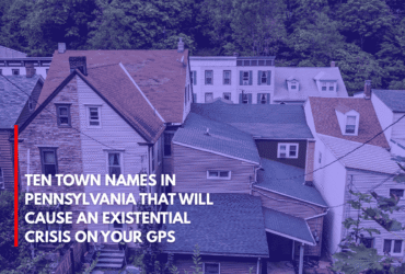 Ten Town Names in Pennsylvania That Will Cause an Existential Crisis on Your GPS