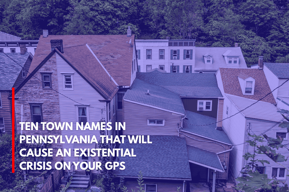 Ten Town Names in Pennsylvania That Will Cause an Existential Crisis on Your GPS