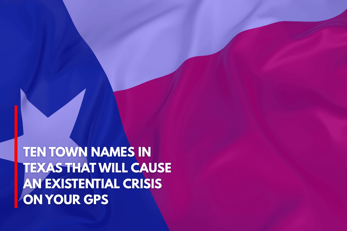 Ten Town Names in Texas That Will Cause an Existential Crisis on Your GPS