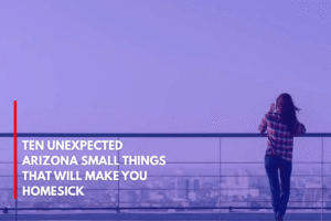 Ten Unexpected Arizona Small Things That Will Make You Homesick