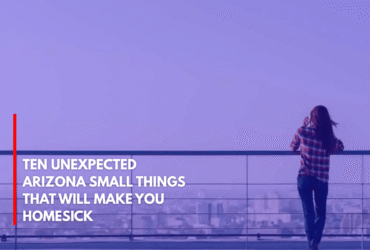 Ten Unexpected Arizona Small Things That Will Make You Homesick