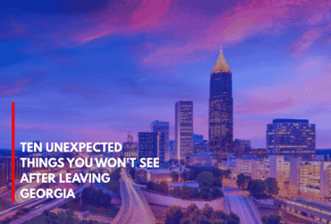Ten Unexpected Things You Won't See After Leaving Georgia