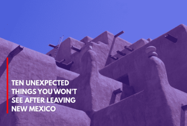 Ten Unexpected Things You Won't See After Leaving New Mexico